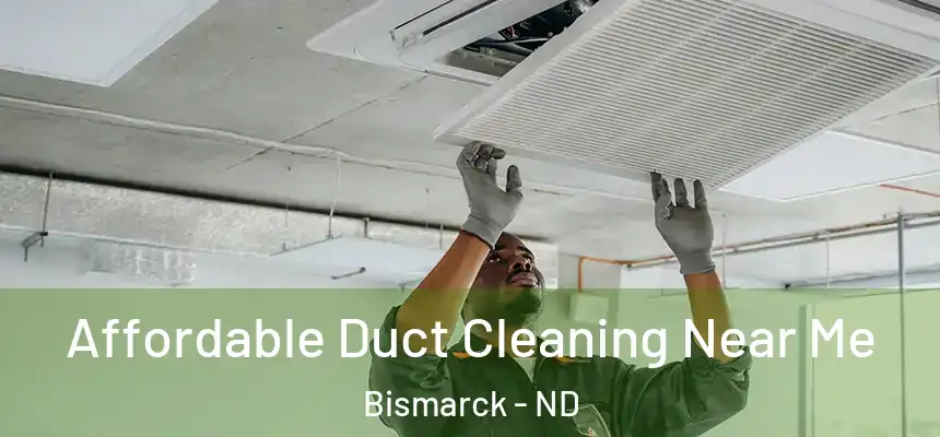 Affordable Duct Cleaning Near Me Bismarck - ND