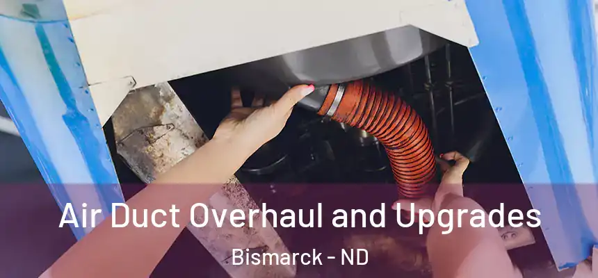 Air Duct Overhaul and Upgrades Bismarck - ND