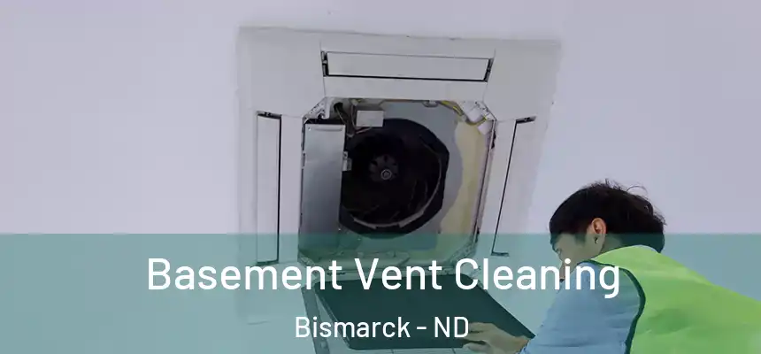 Basement Vent Cleaning Bismarck - ND