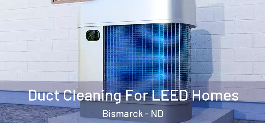  Duct Cleaning For LEED Homes Bismarck - ND