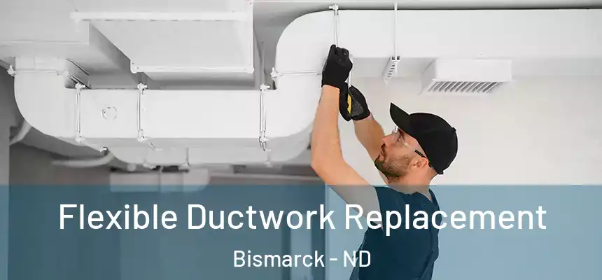 Flexible Ductwork Replacement Bismarck - ND