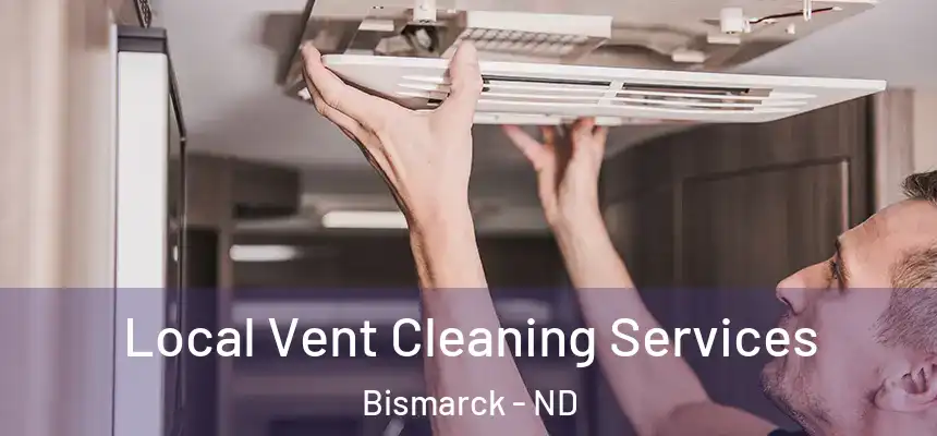 Local Vent Cleaning Services Bismarck - ND