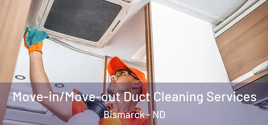 Move-in/Move-out Duct Cleaning Services Bismarck - ND