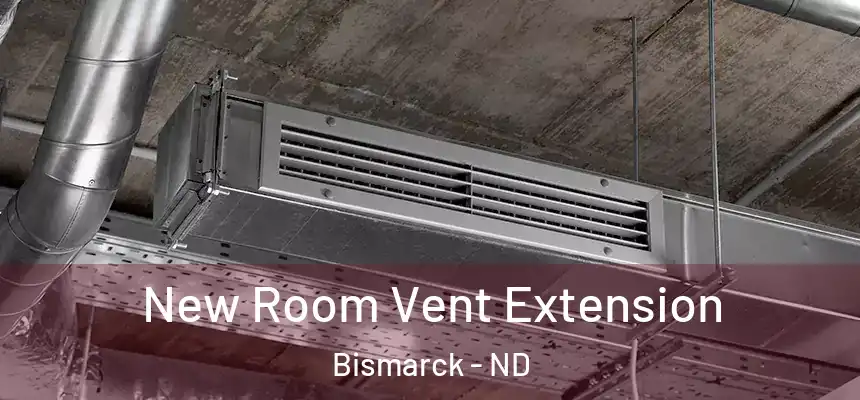  New Room Vent Extension Bismarck - ND