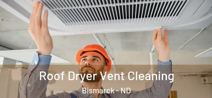  Roof Dryer Vent Cleaning Bismarck - ND