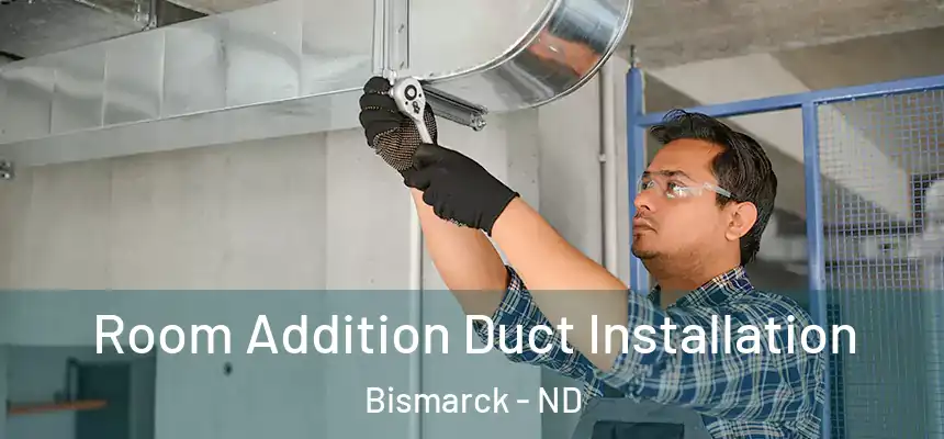  Room Addition Duct Installation Bismarck - ND