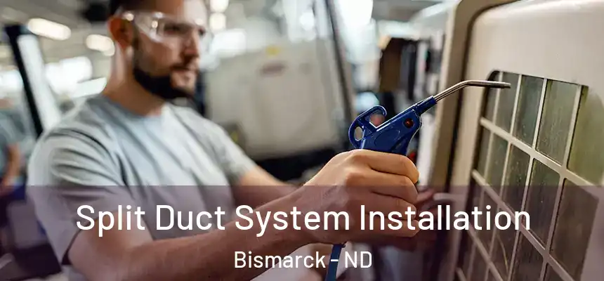Split Duct System Installation Bismarck - ND