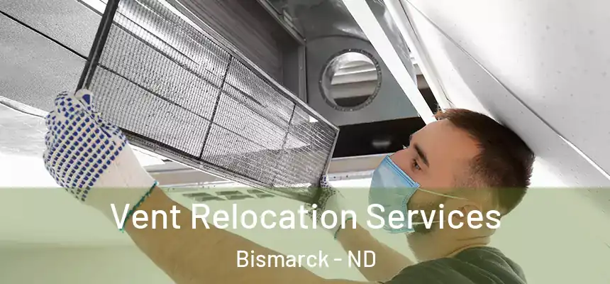 Vent Relocation Services Bismarck - ND