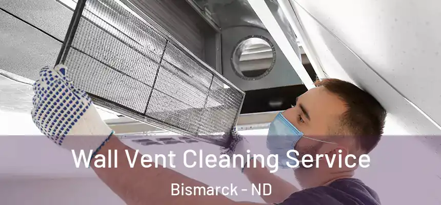 Wall Vent Cleaning Service Bismarck - ND