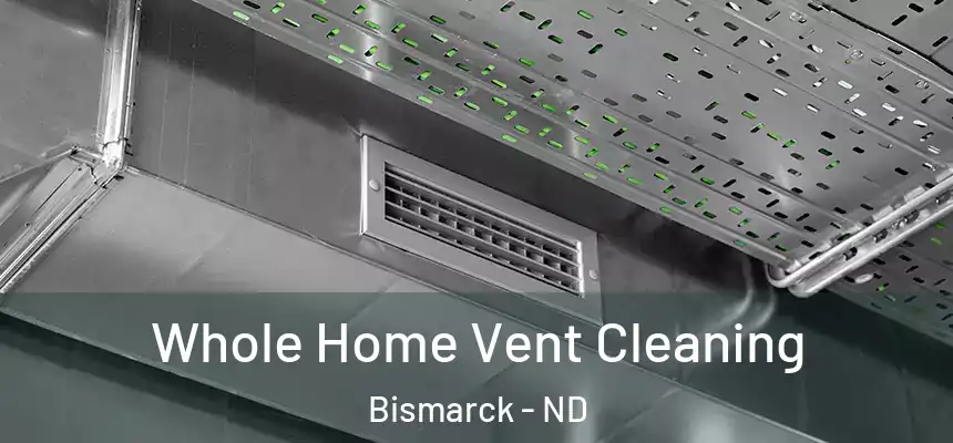 Whole Home Vent Cleaning Bismarck - ND